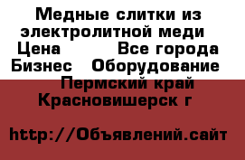 Медные слитки из электролитной меди › Цена ­ 220 - Все города Бизнес » Оборудование   . Пермский край,Красновишерск г.